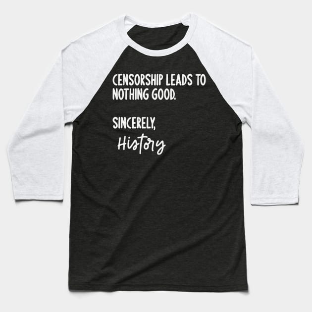 Censorship Leads To Nothing Good Sincerely History Baseball T-Shirt by Rosemarie Guieb Designs